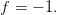 f=-1.