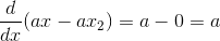 \frac{d}{dx}(ax-ax_2)=a-0=a