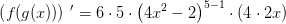\left ( f(g(x)) \right ){\, }'=6\cdot 5\cdot \left ( 4x^2-2 \right )^{5-1}\cdot (4\cdot 2x)