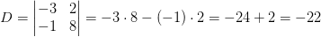 D=\begin{vmatrix} -3 &2 \\ -1& 8 \end{vmatrix}=-3\cdot 8-(-1)\cdot 2=-24+2=-22