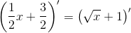 \left (\frac{1}{2}x+\frac{3}{2} \right ){}'=\left (\sqrt{x}+1 \right ) {}'