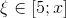 \xi \in \left [ 5;x \right ]