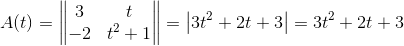 A(t)=\begin{Vmatrix} 3&t \\ -2& t^2+1 \end{Vmatrix}=\left | 3t^2+2t+3 \right |=3t^2+2t+3