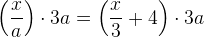 \left (\frac{x}{a} \right )\cdot 3a=\left (\frac{x}{3}+4 \right )\cdot 3a