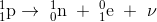 _{1}^{1}\textrm{p}\rightarrow \; _{0}^{1}\textrm{n}\; +\; _{1}^{0}\textrm{e}\; +\; \nu