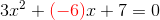 3x^2+{\color{Red} (-6)}x+7=0