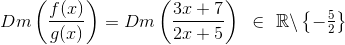 Dm\left(\frac{f(x)}{g(x)}\right)=Dm\left(\frac{3x+7}{2x+5}\right)~\in ~ \mathbb{R}\backslash\begin{Bmatrix} -\frac{5}{2} \end{Bmatrix}