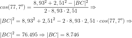 \\cos(77,7^{o})=\frac{8,93^{2}+ 2,51^{2}-|BC|^{2}}{2\cdot8,93\cdot 2,51}\Rightarrow\\\;\\ |BC|^{2}=8,93^{2}+ 2,51^{2}-2\cdot8,93\cdot 2,51\cdot cos(77,7^{o})\Rightarrow\\\;\\ |BC|^{2}=76.495\Rightarrow |BC|=8.746