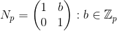 N_p=\begin{pmatrix} 1 & b\\ 0 & 1 \end{pmatrix}: b\in \mathbb{Z}_p^ \\