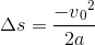 \Delta s=\frac{ -v{_{0}}^{2} }{2a}