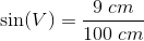 \sin(V)=\frac{9\; cm}{100\; cm}