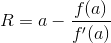 R=a-\frac{f(a)}{f'(a)}