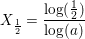 \small X_{\frac{1}{2}}=\frac{\log(\tfrac{1}{2})}{\log(a)}