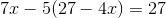 7x-5(27-4x)=27