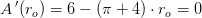A{\, }'(r_o)=6-(\pi +4)\cdot r_o=0