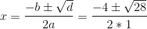 x= \frac{-b\pm \sqrt{d}}{2a}= \frac{-4\pm \sqrt{28}}{2*1}