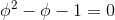 \phi^{2}-\phi-1=0