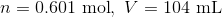 n=0.601~\text{mol},~V=104~\text{mL}