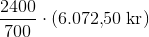 \frac{2400}{700}\cdot \left ( 6.072{,}50\; \textup{kr} \right )