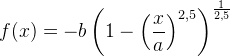 f(x)=-b\left ( 1-\left ( \frac{x}{a} \right )^{2{,}5} \right )^{\frac{1}{2{,}5}}