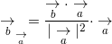 \small \underset{b}{\rightarrow}_{\underset{a}{\rightarrow}}=\frac{\underset{b} {\rightarrow}\cdot \underset{a} {\rightarrow}}{|\underset{a}{\rightarrow}|^2}\cdot \underset{a}{\rightarrow}