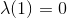 \lambda (1)=0