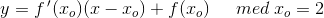 y=f{\, '}(x_o)(x-x_o)+f(x_o) \; \; \; \; \; med\; x_o=2