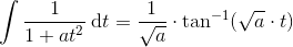 \int \frac{1}{1+at^{2}}\: \textup{d}t=\frac{1}{\sqrt{a}}\cdot \tan^{-1}(\sqrt{a}\cdot t)
