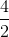 \frac{4}{2}