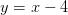 y=x-4