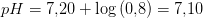 pH=7{,}20+\log\left ( 0{,}8\right )=7{,}10