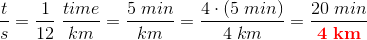 \frac{t}{s}=\frac{1}{12}\; \frac{time}{km}=\frac{5 \; min}{km}=\frac{4\cdot (5\; min)}{4\; km}=\frac{20\; min}{\mathbf{\color{Red} 4\; km}}