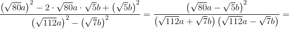 \frac{\left (\sqrt{80}a \right )^2-2\cdot \sqrt{80}a\cdot \sqrt{5}b+\left ( \sqrt{5}b \right )^2 } {\left (\sqrt{112}a \right )^2-\left (\sqrt{7}b \right )^2}=\frac{\left (\sqrt{80}a-\sqrt{5}b \right )^2}{\left (\sqrt{112}a+\sqrt{7}b \right ) \left ( \sqrt{112}a-\sqrt{7}b \right )}=