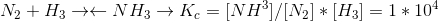 N_{2} + H_{3} \rightarrow \leftarrow NH_{3} \rightarrow K_{c} = [NH^3] / [N_{2}] * [H_{3}] = 1*10^4