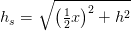 h_s=\sqrt{\left (\tfrac{1}{2}x \right )^2+h^2}