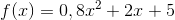 f(x)=0,8x^2+2x+5