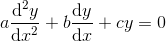 a\frac{\mathrm{d^2}y}{\mathrm{d} x^2}+b\frac{\mathrm{d} y}{\mathrm{d} x}+cy=0