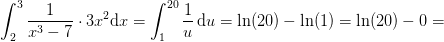 \int_{2}^{3}\frac{1}{x^3-7}\cdot 3x^2\mathrm{d}x=\int_{1}^{20}\frac{1}{u}\, \mathrm{d}u=\ln(20)-\ln(1)=\ln(20)-0=