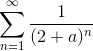 \sum_{n=1 }^{\infty } \frac{1}{(2+a)^{n}}