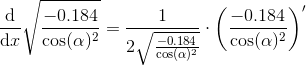 \\ \frac{\mathrm{d} }{\mathrm{d} x}\sqrt{\frac{-0.184}{\cos(\alpha)^2} }=\frac{1}{2\sqrt{\frac{-0.184}{\cos(\alpha)^2}}}\cdot \left ( \frac{-0.184}{\cos(\alpha)^2} \right )'
