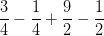 \frac{3}{4}-\frac{1}{4}+\frac{9}{2}-\frac{1}{2}