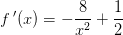 f{\, }'(x)=-\frac{8}{x^2}+\frac{1}{2}
