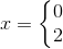 x=\left\{\begin{matrix} 0\\2 \end{matrix}\right.