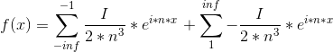 f(x)=\sum_{-inf}^{-1} \frac{I}{2*n^3}*e^{i*n*x}+\sum_{1}^{inf} -\frac{I}{2*n^3}*e^{i*n*x}
