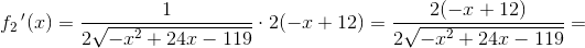 f_2{\, }'(x)=\frac{1}{2\sqrt{-x^2+24x-119}}\cdot 2(-x+12)=\frac{2(-x+12)}{2\sqrt{-x^2+24x-119}}=