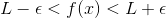 L-\epsilon<f(x)<L+\epsilon