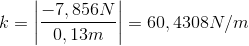k=\left | \frac{-7,856 N}{0,13 m} \right |=60,4308 N/m