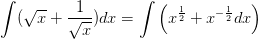 \int (\sqrt{x}+\frac{1}{\sqrt{x}})dx=\int \left ( x^{\frac{1}{2}}+x^{-\frac{1}{2}} dx\right )
