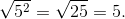 \sqrt{5^2} = \sqrt{25} = 5.