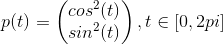 p(t) = \begin{pmatrix} cos^2 (t) \\sin^2 (t) \end{pmatrix}, t \in [0,2pi]